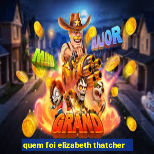 quem foi elizabeth thatcher